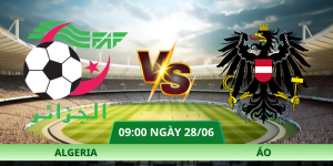 Nhận Định Algeria – Áo Vào Lúc 09:00 Ngày 28/06 Lượt 2 Vòng Bảng