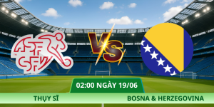 Nhận Định Thụy Sĩ – Bosna Và Herzegovina 02:00 Ngày 19/06