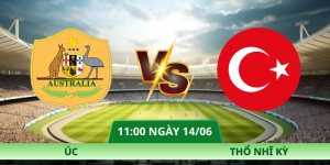 Nhận Định Úc – Thổ Nhĩ Kỳ Vào Lúc 11:00 Ngày 14/06